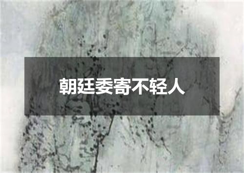 朝廷委寄不轻人