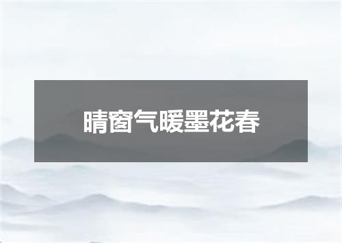 晴窗气暖墨花春
