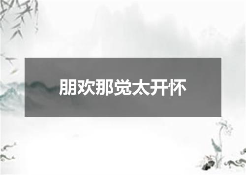 朋欢那觉太开怀
