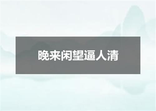 晚来闲望逼人清