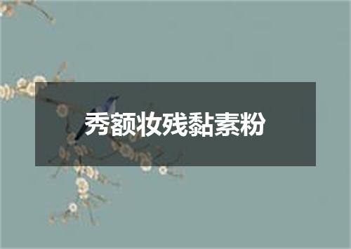 秀额妆残黏素粉