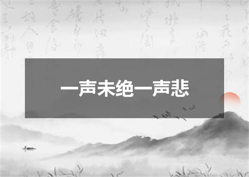 一声未绝一声悲