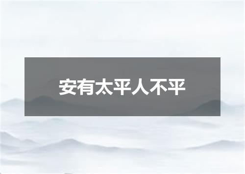 安有太平人不平