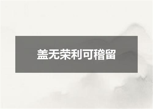 盖无荣利可稽留
