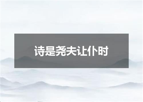 诗是尧夫让仆时