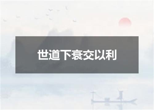 世道下衰交以利