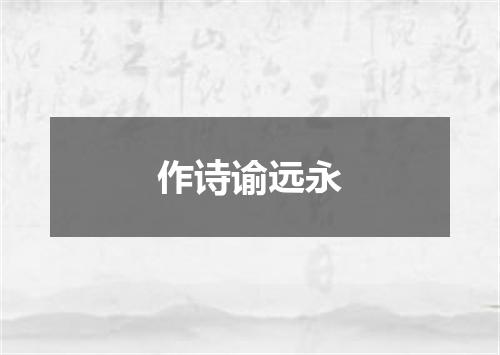 作诗谕远永