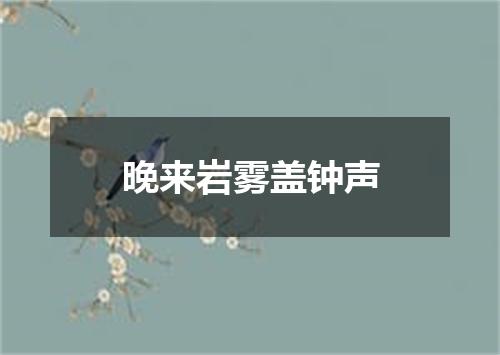 晚来岩雾盖钟声