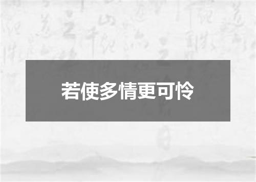 若使多情更可怜