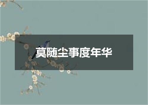 莫随尘事度年华