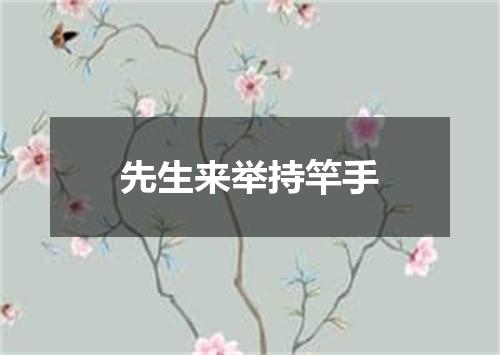 先生来举持竿手