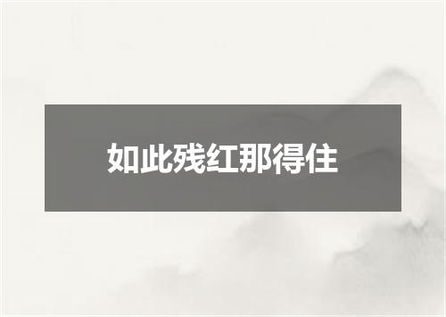 如此残红那得住