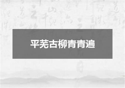 平芜古柳青青遍
