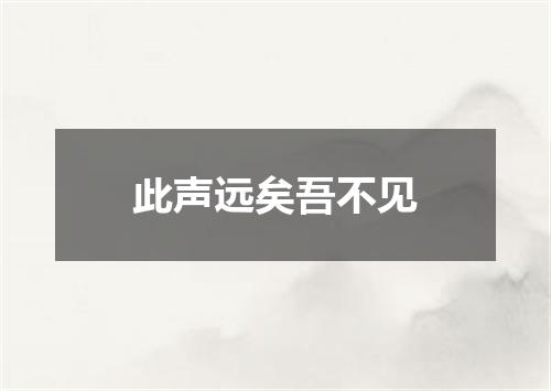 此声远矣吾不见