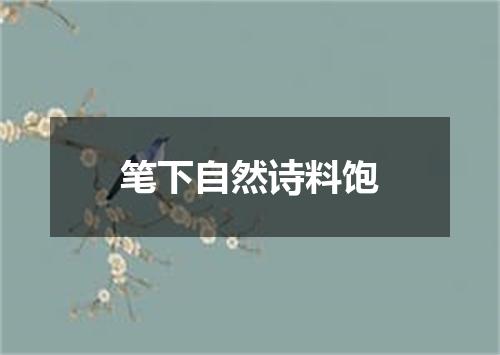 笔下自然诗料饱