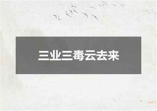 三业三毒云去来