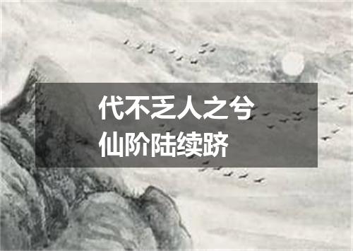 代不乏人之兮仙阶陆续跻