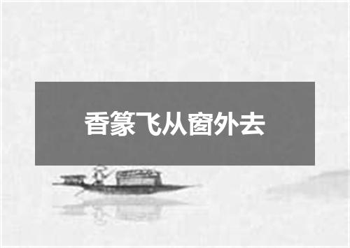 香篆飞从窗外去