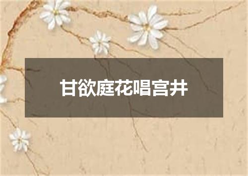 甘欲庭花唱宫井