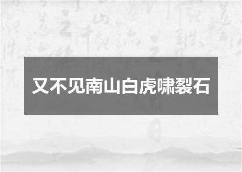 又不见南山白虎啸裂石