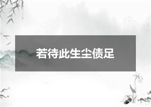 若待此生尘债足