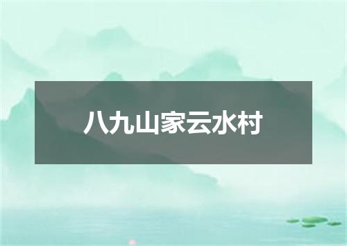 八九山家云水村