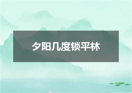 夕阳几度锁平林