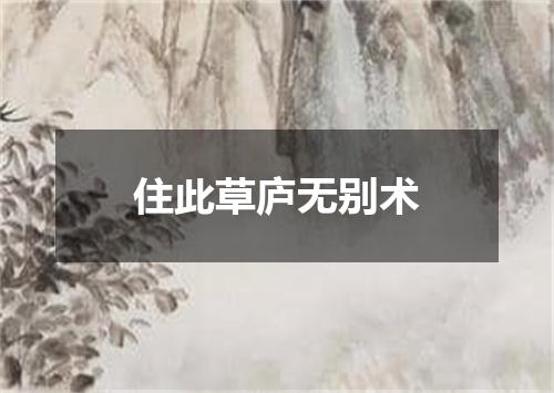 住此草庐无别术