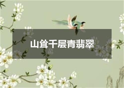 山耸千层青翡翠