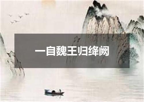 一自魏王归绛阙