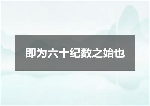 即为六十纪数之始也
