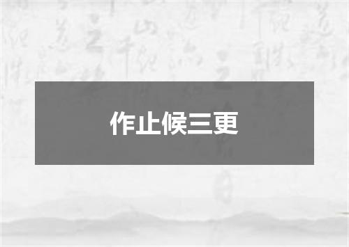 作止候三更