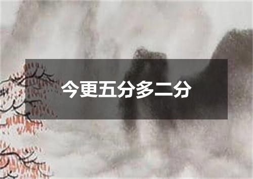 今更五分多二分