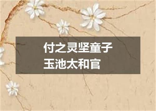 付之灵坚童子玉池太和官