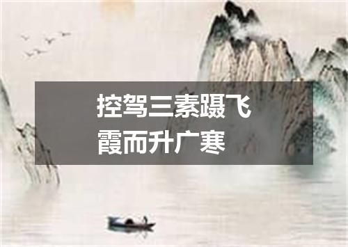 控驾三素蹑飞霞而升广寒