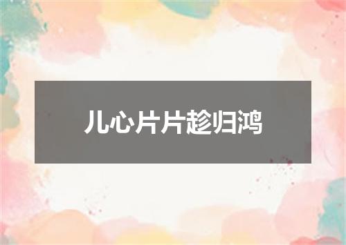 儿心片片趁归鸿
