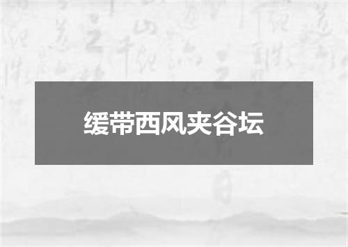 缓带西风夹谷坛