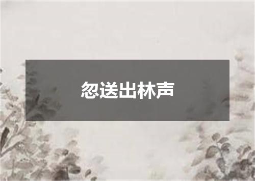 忽送出林声