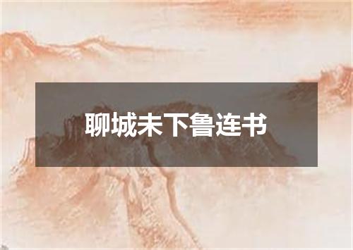 聊城未下鲁连书