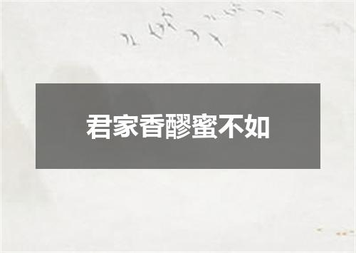 君家香醪蜜不如