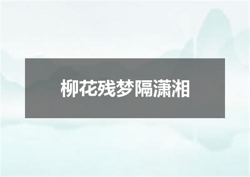 柳花残梦隔潇湘