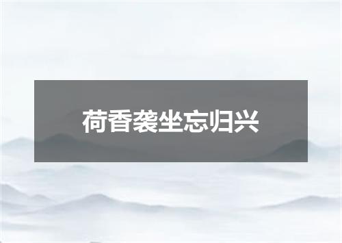 荷香袭坐忘归兴