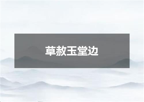 草赦玉堂边