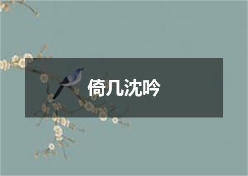 倚几沈吟