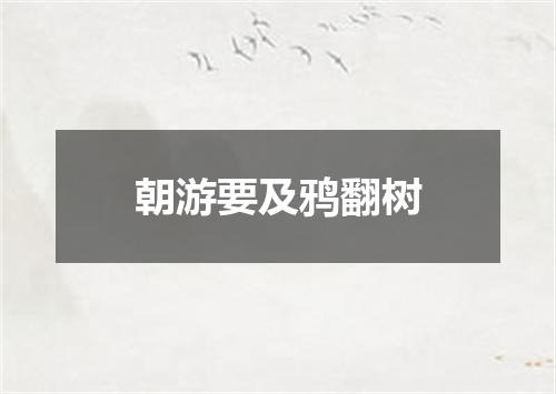 朝游要及鸦翻树