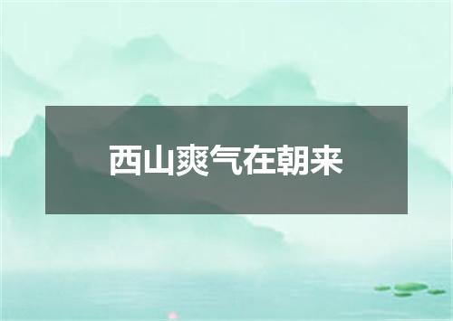 西山爽气在朝来