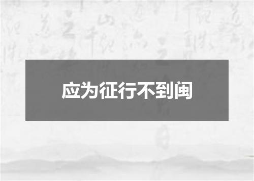 应为征行不到闽