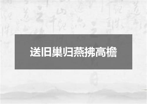 送旧巢归燕拂高檐