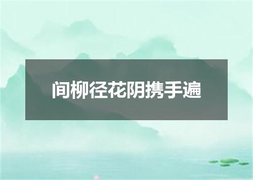 间柳径花阴携手遍