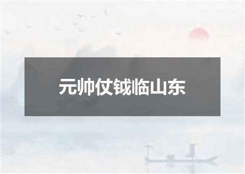 元帅仗钺临山东
